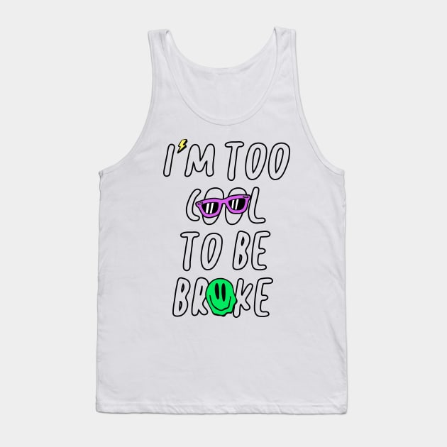 Im Too Cool To Be Broke Funny Gift Tank Top by sleepworker